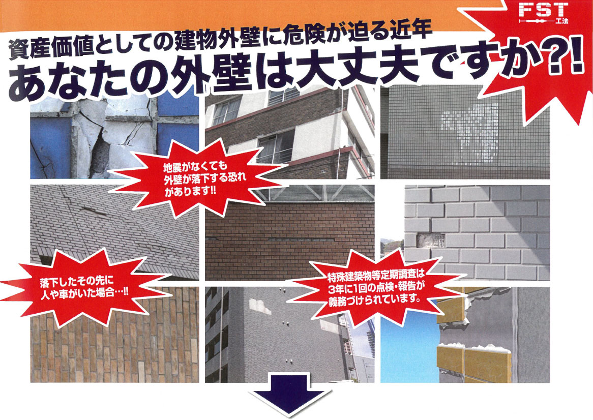 fst-2 資産価値としての建物外壁に危険が迫る近年、あなたの外壁は大丈夫ですか?"地震がなくても外壁が落下する恐れがあります"、"落下したその先に人や車がいた場合"、"特殊建築物等定期調査は3年に1回の点検・報告が義務づけられています。"
